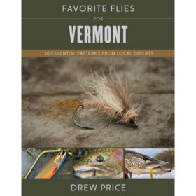 Favorite Flies for Vermont 50 Essential Patterns from Local Experts